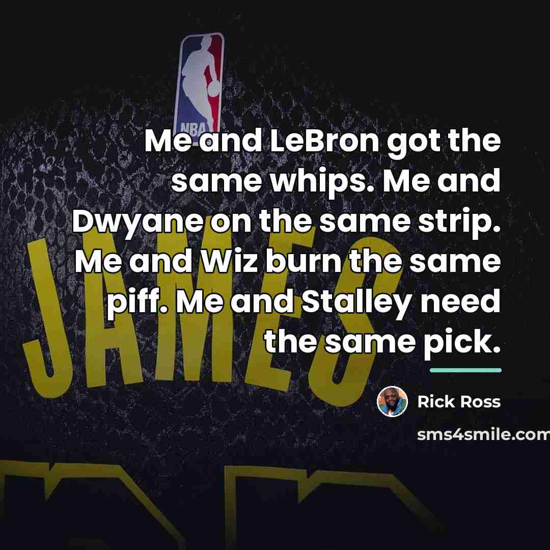 “Me and LeBron got the same whips. Me and Dwyane…” quote by Rick Ross