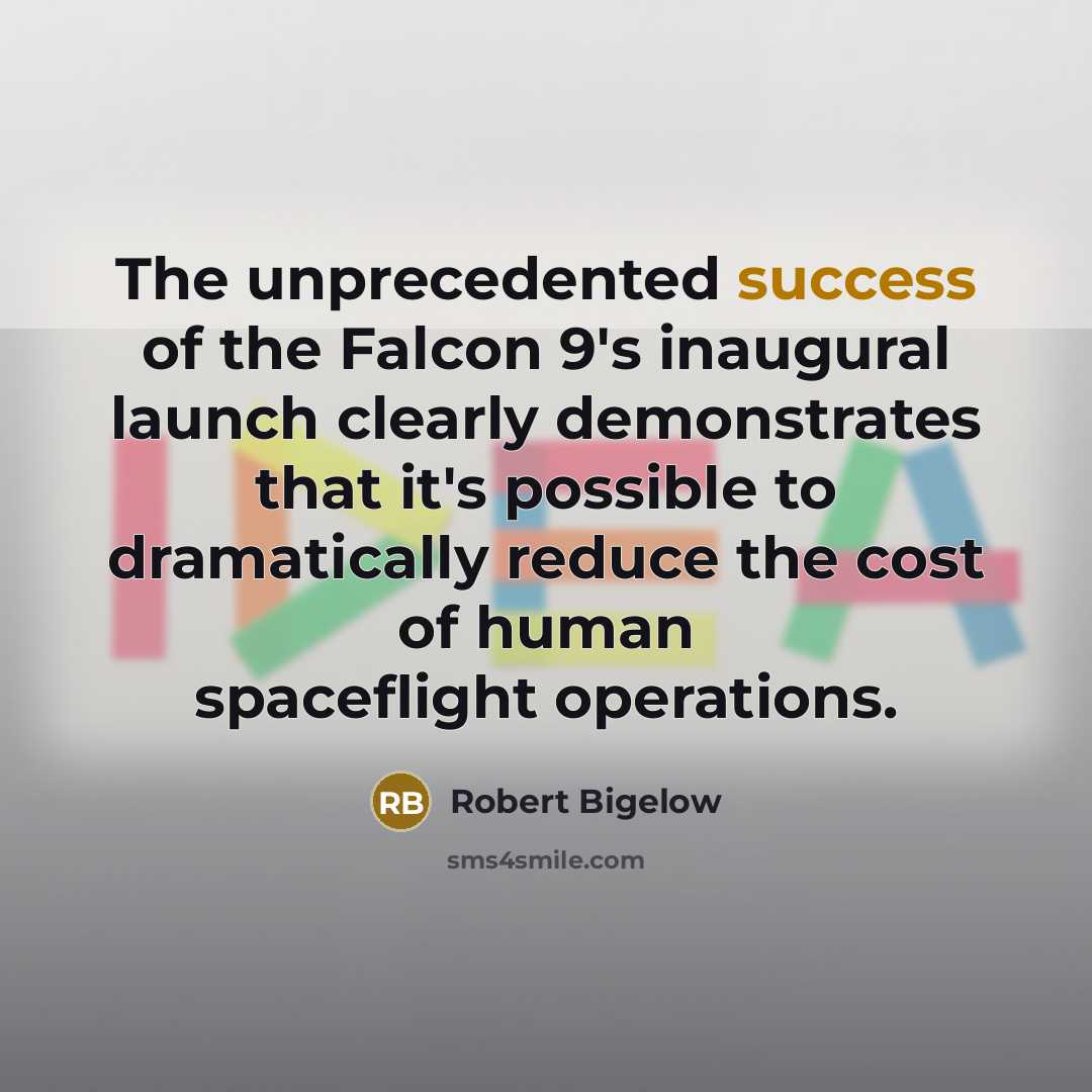 “The unprecedented success of the Falcon 9's inaugural launch clearly…” quote by Robert Bigelow