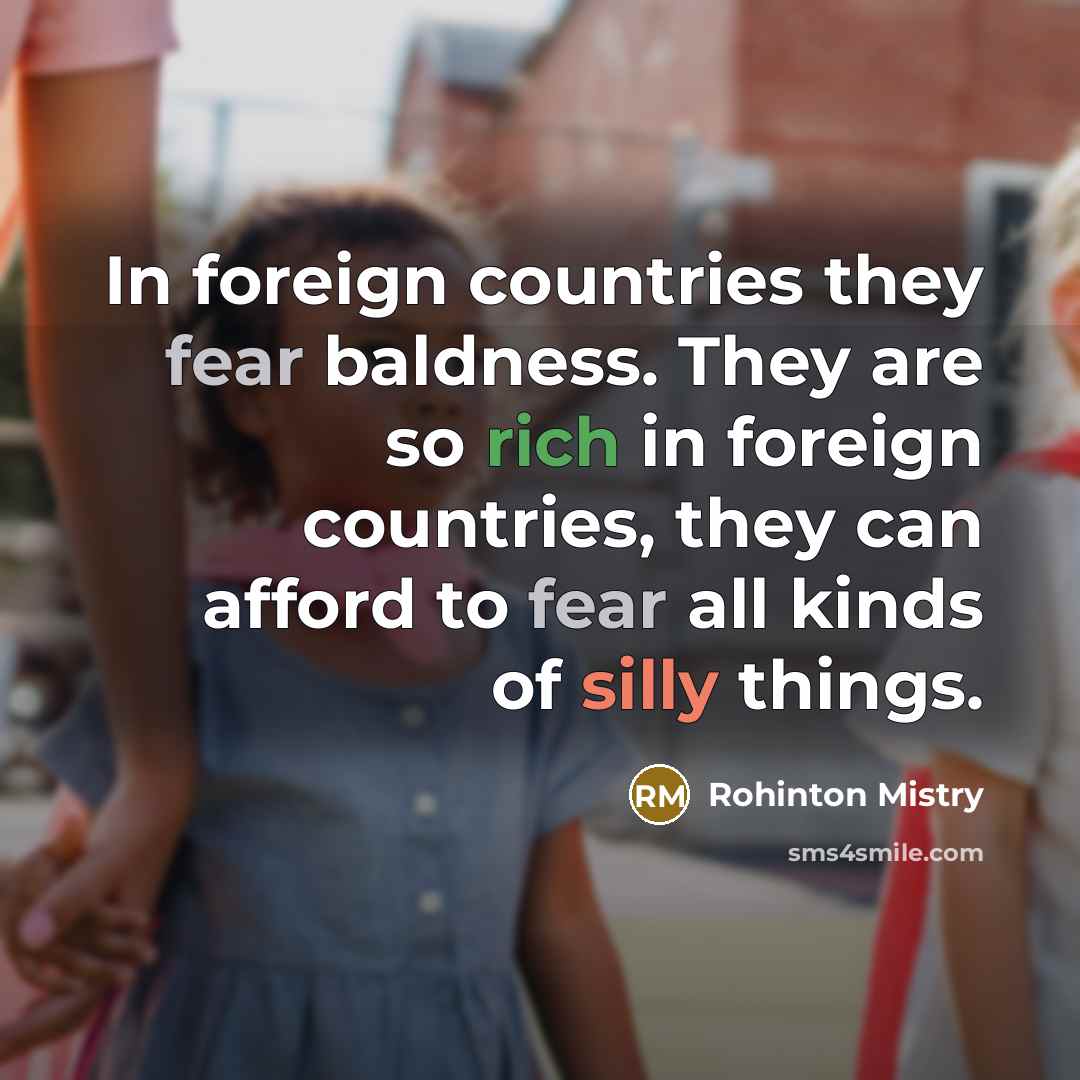 “In foreign countries they fear baldness. They are so rich…” quote by Rohinton Mistry