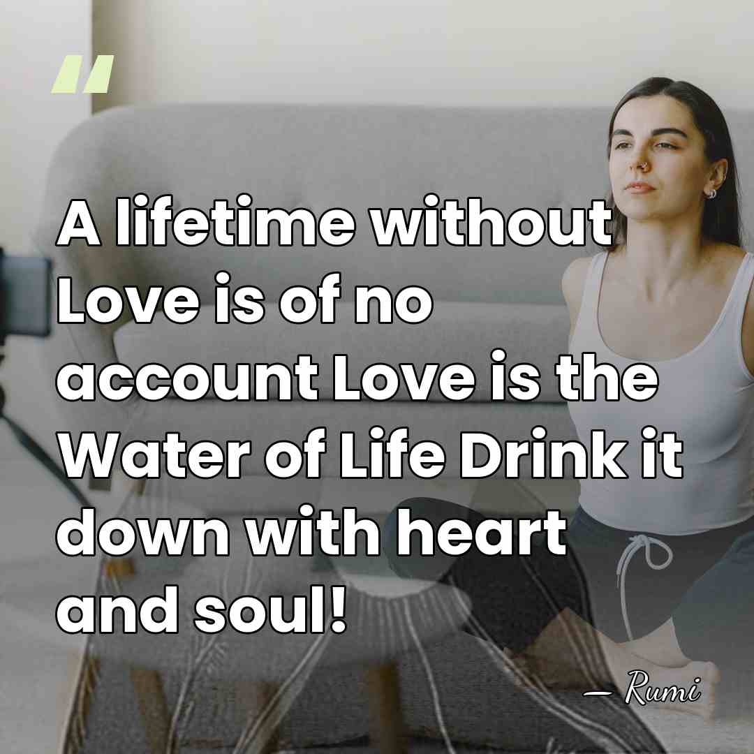 A lifetime without Love is of no account Love is the Water&hellip; - Rumi