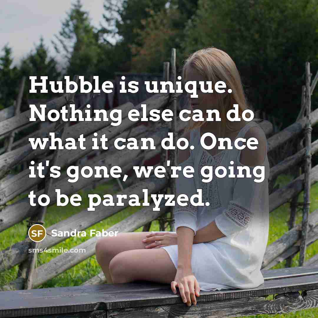 “Hubble is unique. Nothing else can do what it can…” quote by Sandra Faber