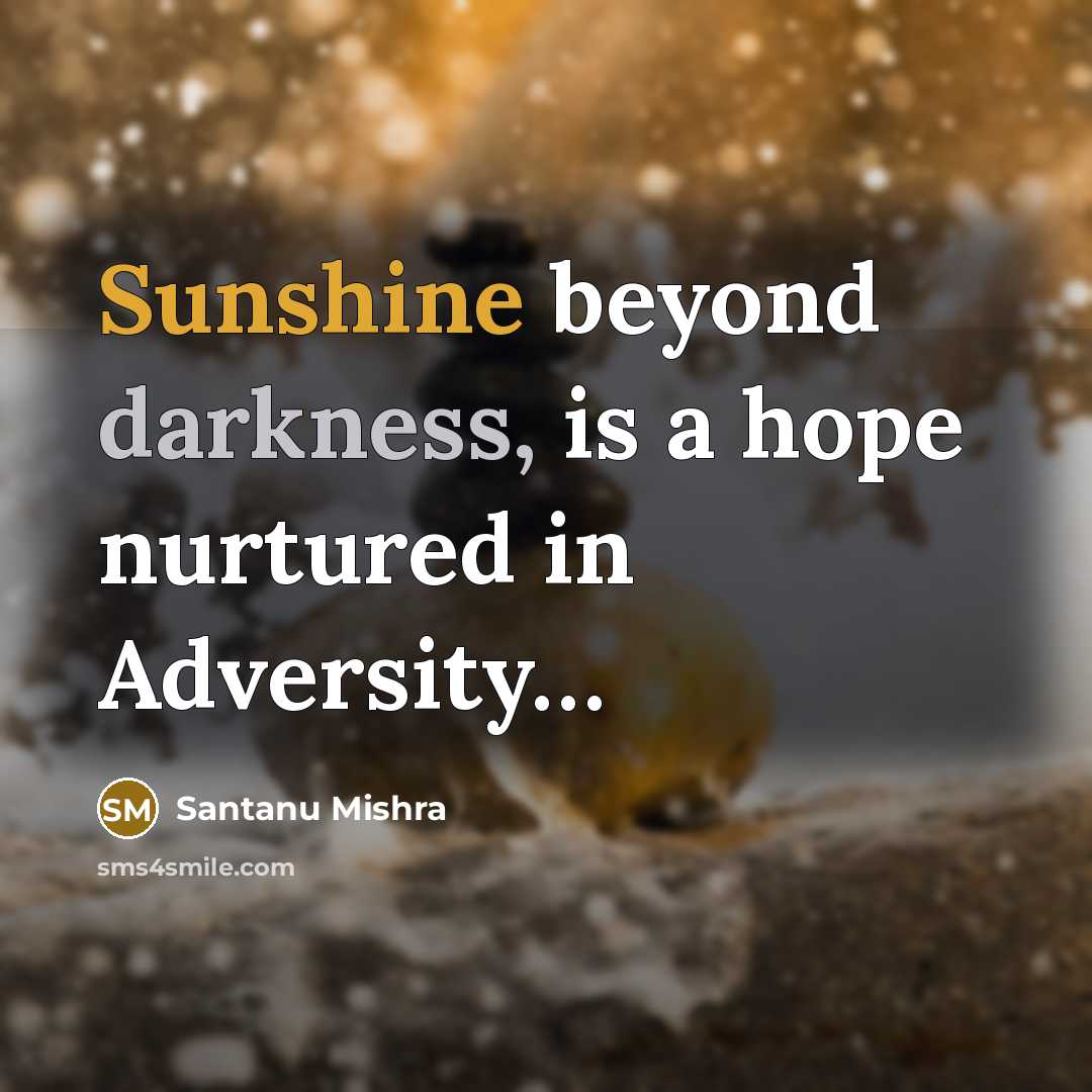 “Sunshine beyond darkness, is a hope nurtured in Adversity....…” quote by Santanu Mishra