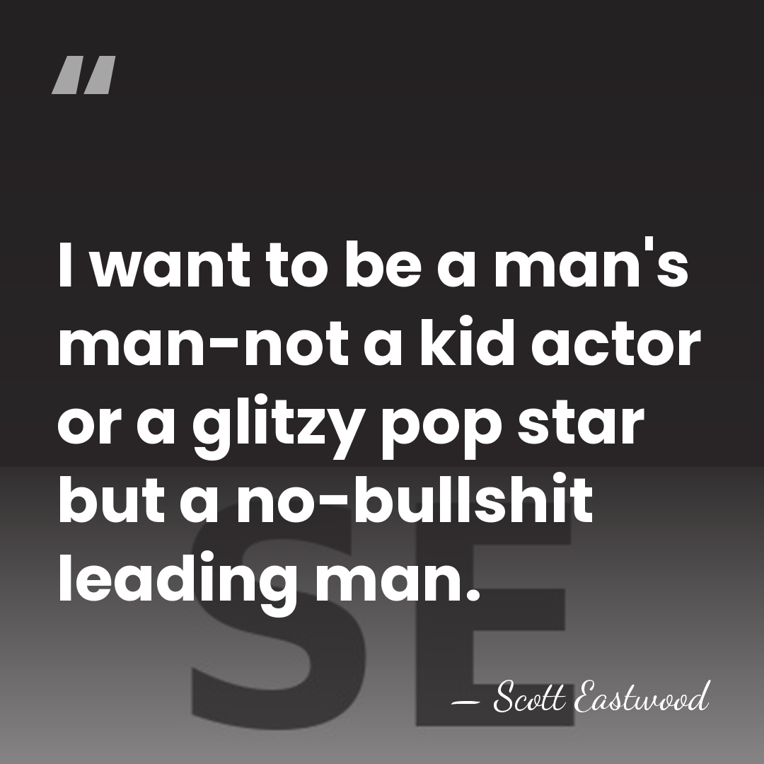 I want to be a man's man-not a kid actor or a&hellip; - Scott Eastwood