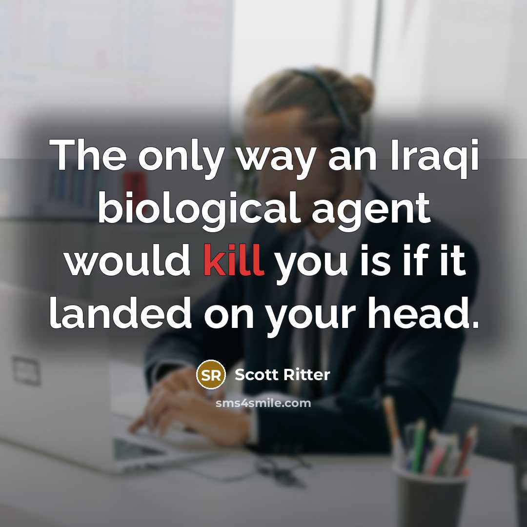 “The only way an Iraqi biological agent would kill you…” quote by Scott Ritter