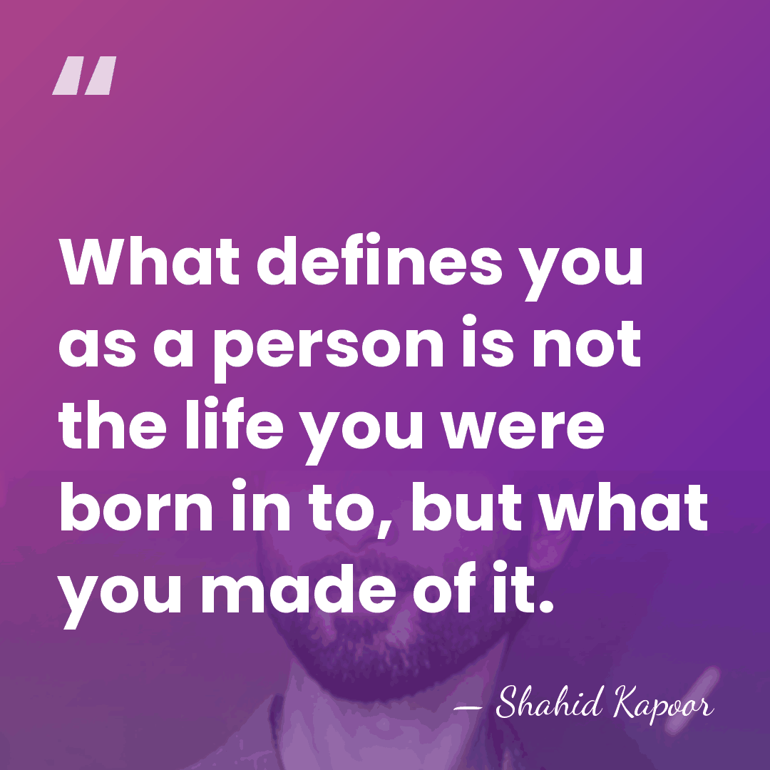 What defines you as a person is not the life you were&hellip; - Shahid Kapoor