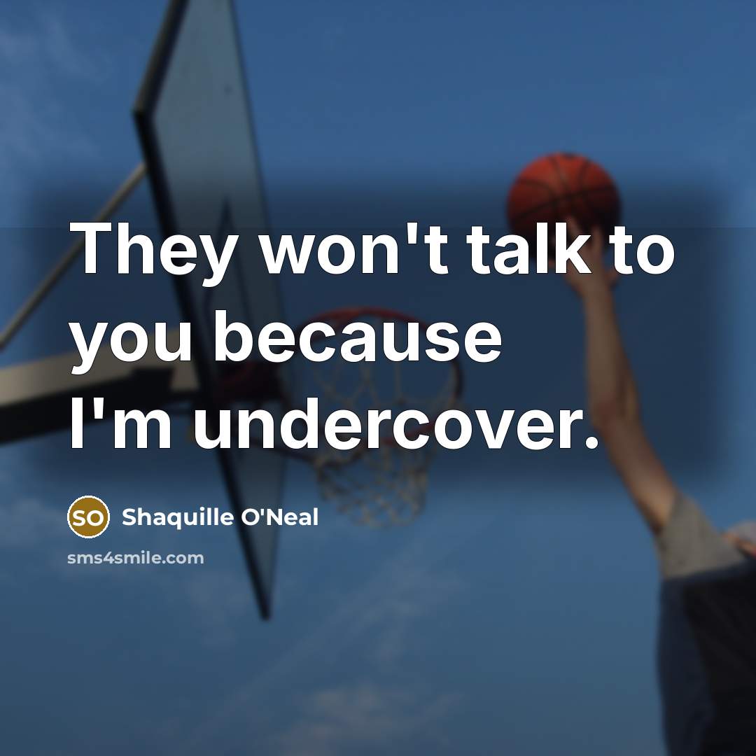 “They won't talk to you because I'm undercover.…” quote by Shaquille O'Neal