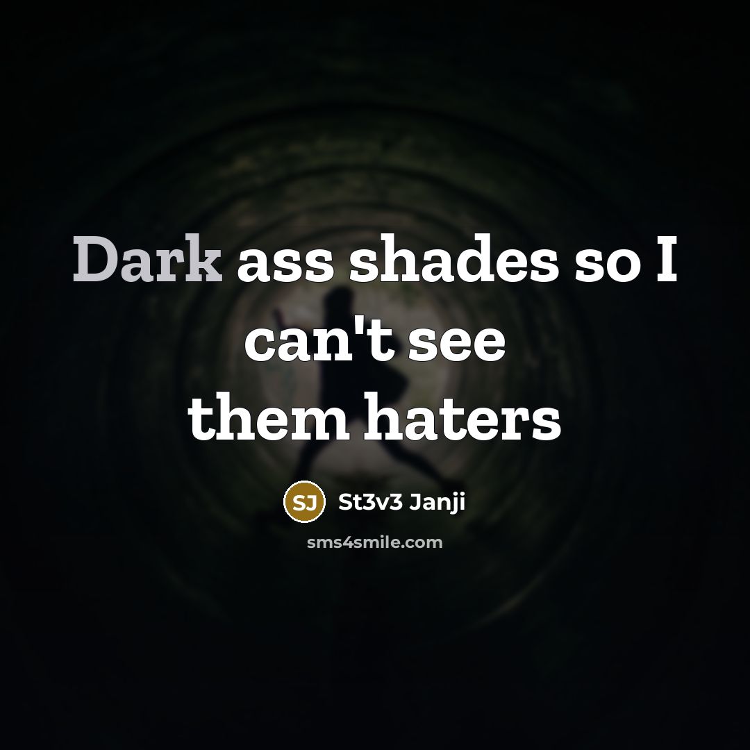 “Dark ass shades so I can't see them haters” quote by St3v3 Janji