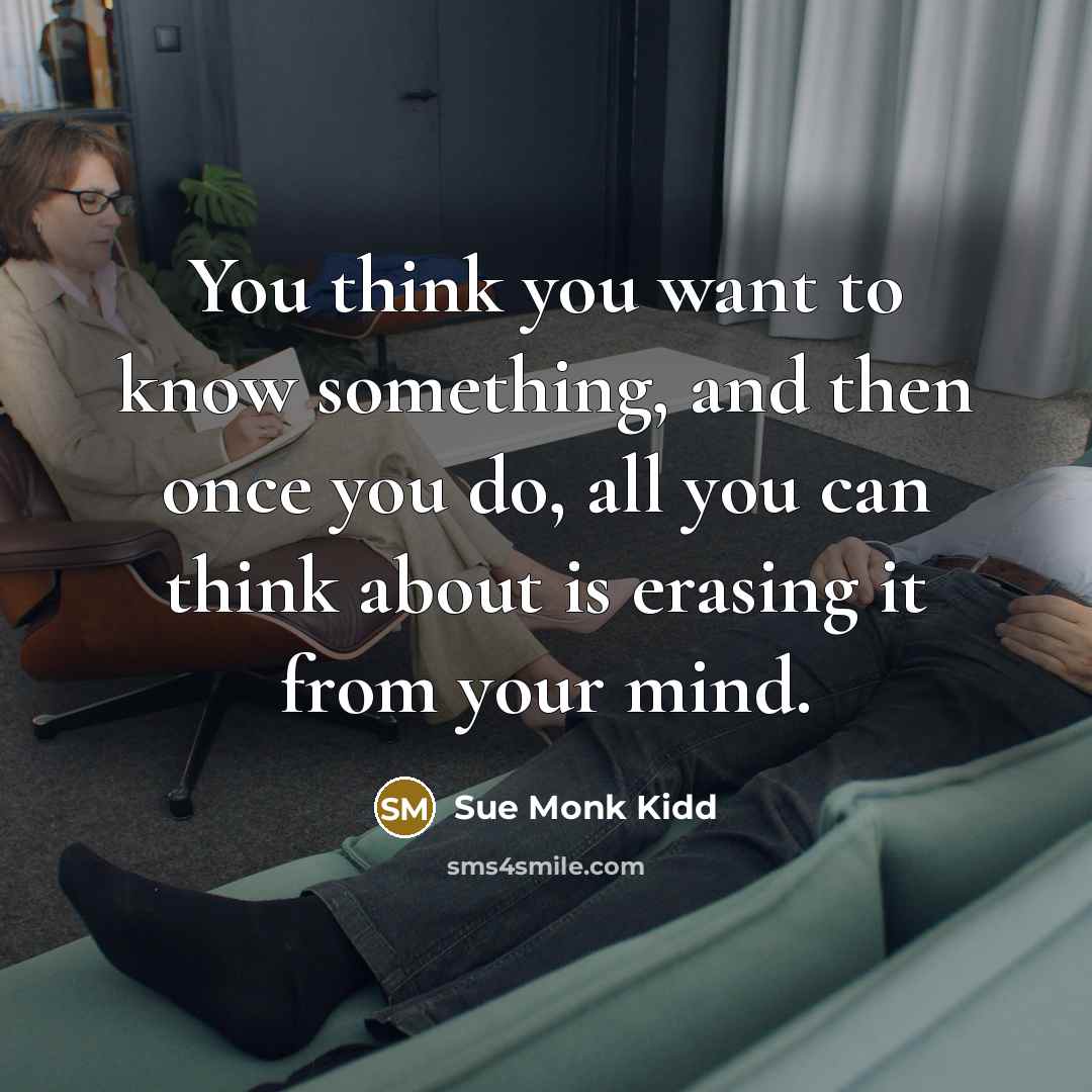 “You think you want to know something, and then once…” quote by Sue Monk Kidd