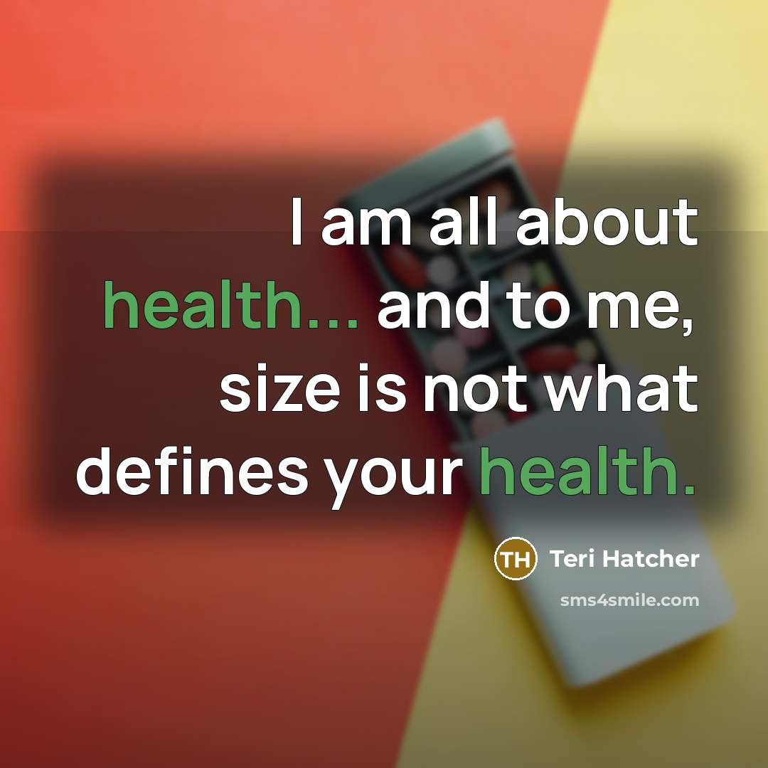 “I am all about health... and to me, size is…” quote by Teri Hatcher