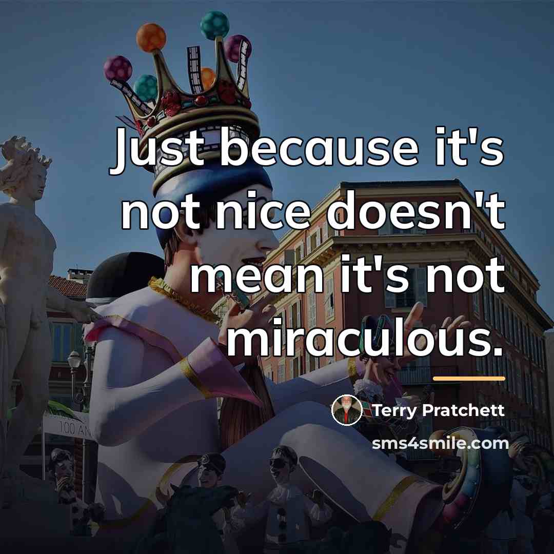 “Just because it's not nice doesn't mean it's not miraculous.…” quote by Terry Pratchett