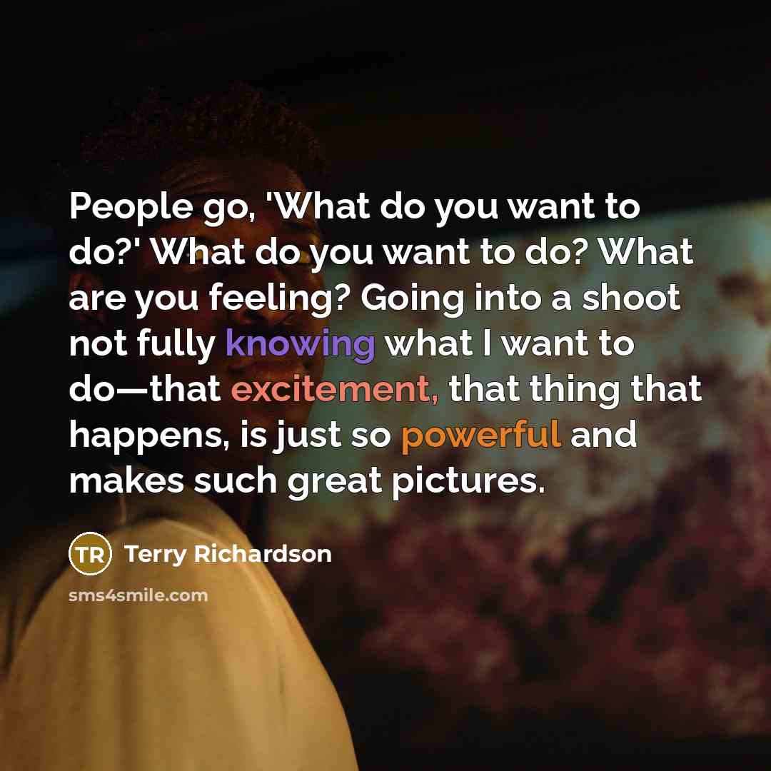 “People go, 'What do you want to do?' What do…” quote by Terry Richardson