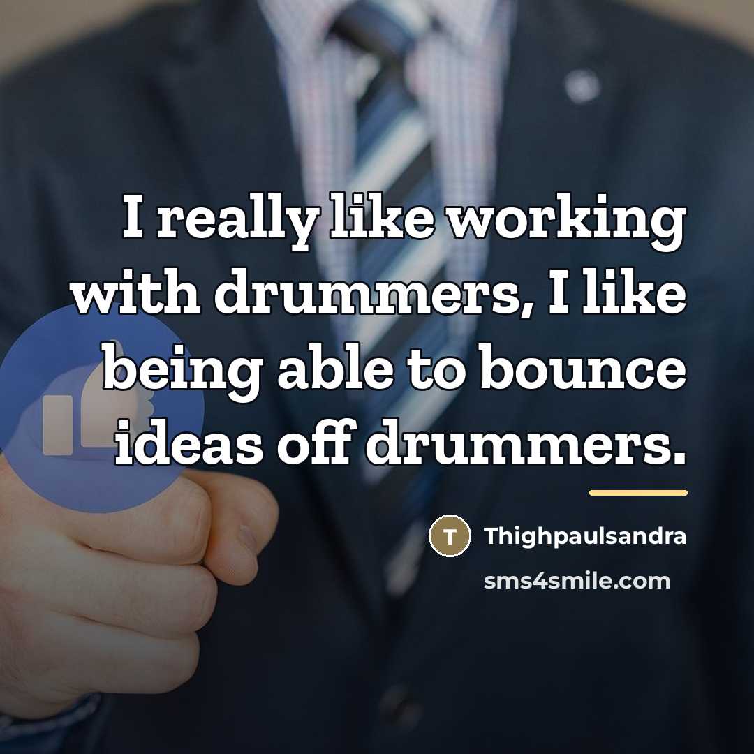“I really like working with drummers, I like being able…” quote by Thighpaulsandra