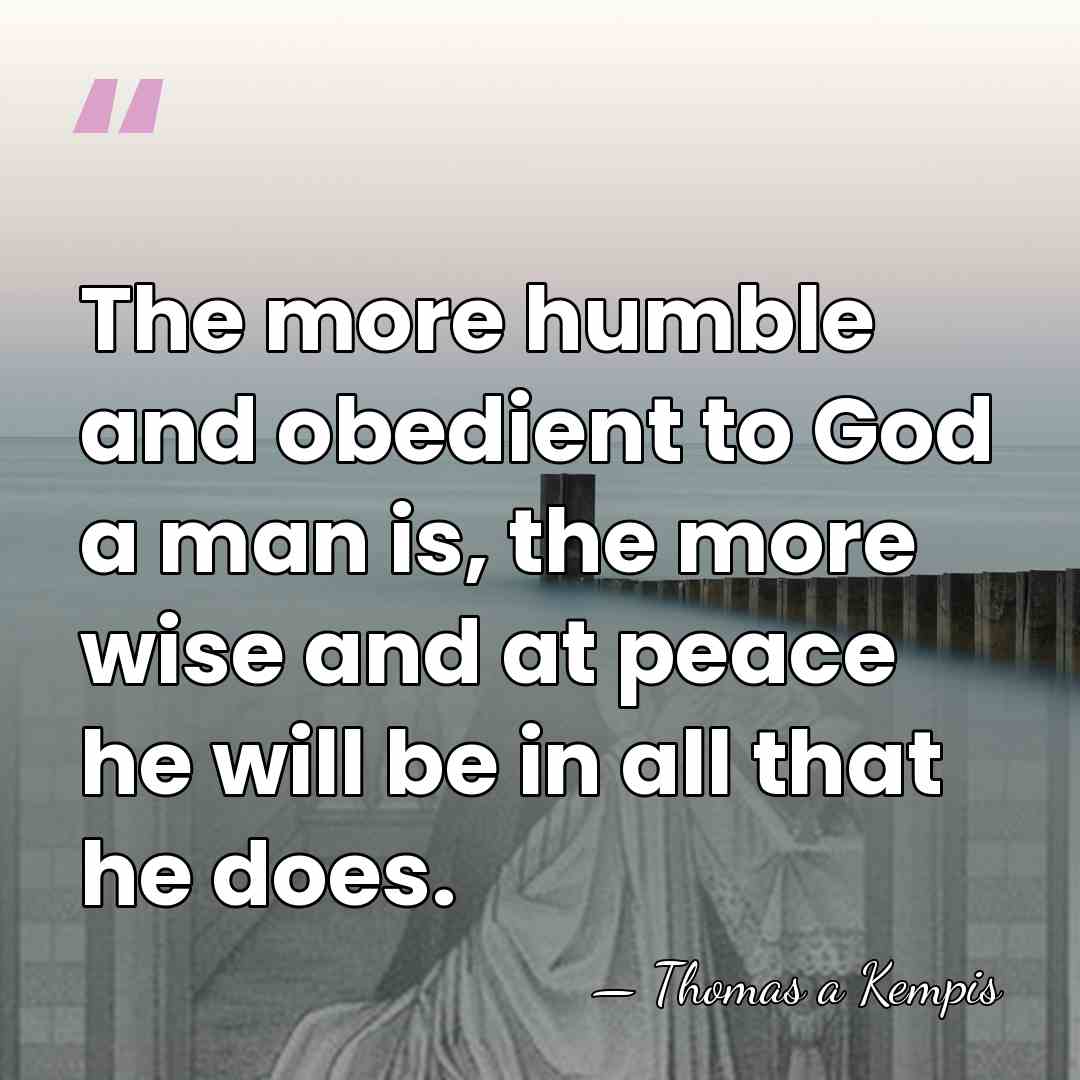 The more humble and obedient to God a man is, the more&hellip; - Thomas a Kempis