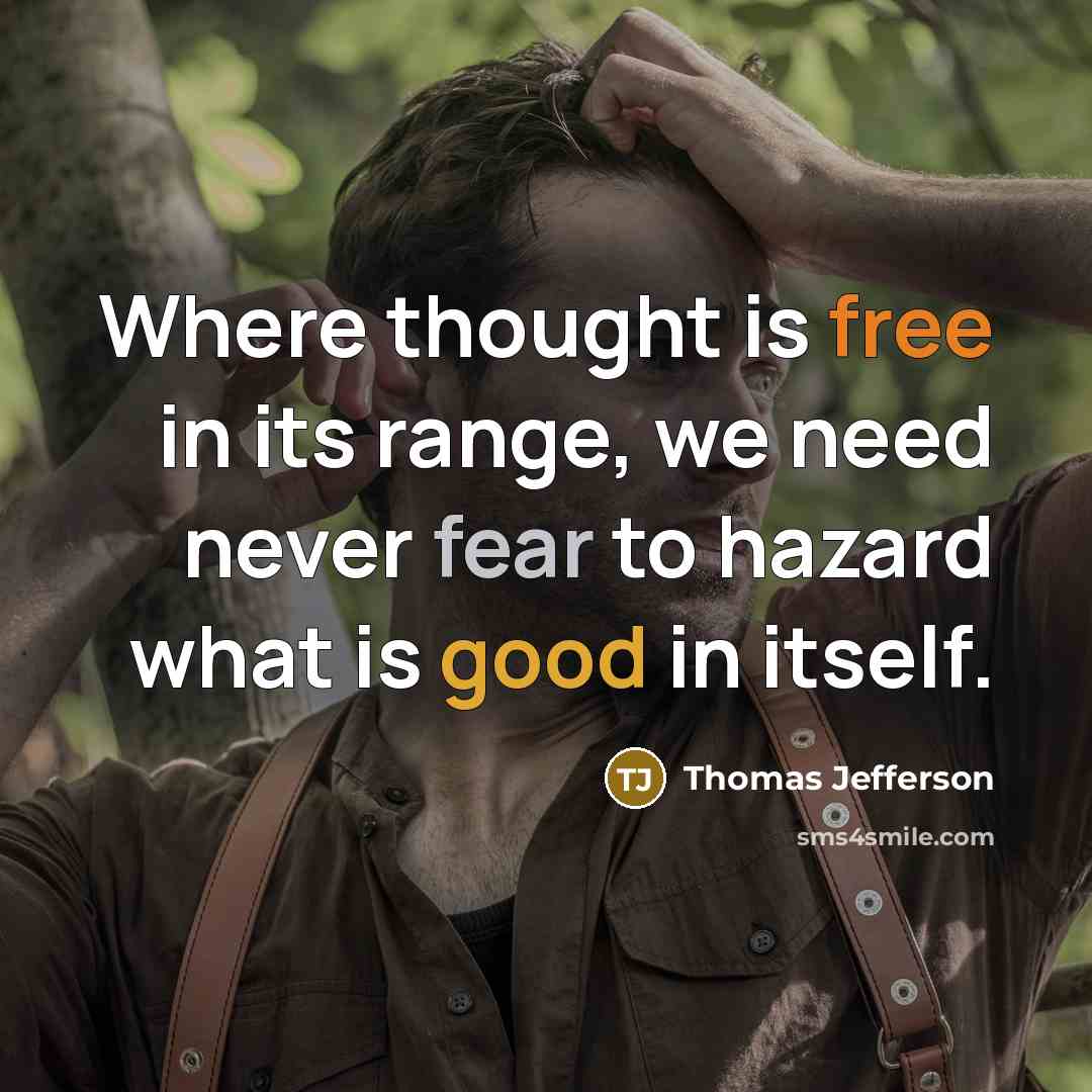 “Where thought is free in its range, we need never fear to hazard what is good in itself.” quote by Thomas Jefferson