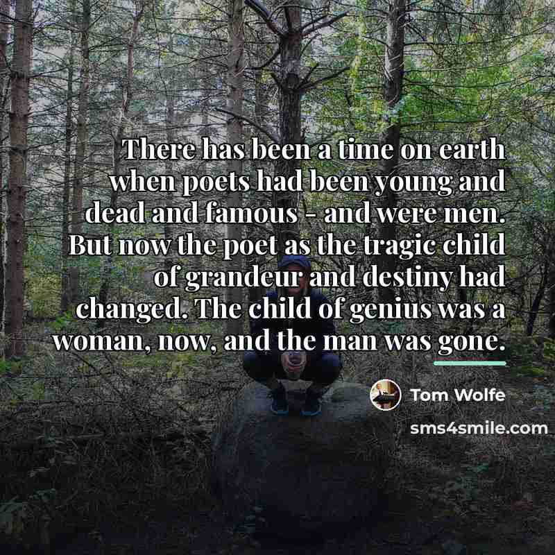 “There has been a time on earth when poets had…” quote by Tom Wolfe