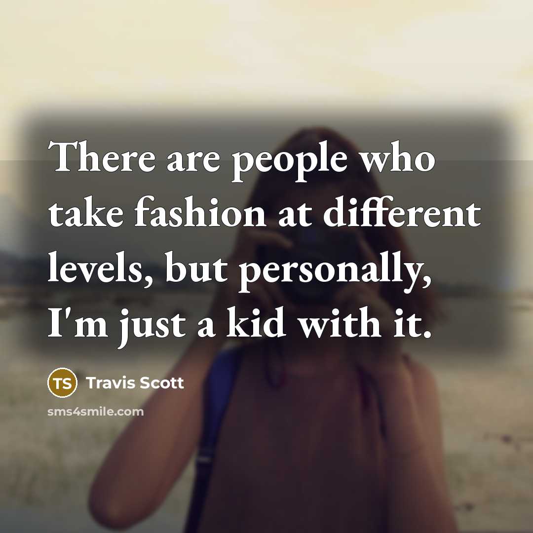 “There are people who take fashion at different levels, but…” quote by Travis Scott