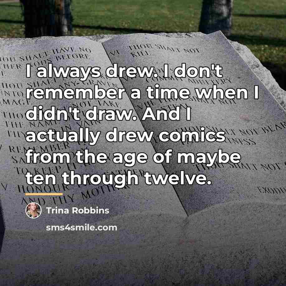 “I always drew. I don't remember a time when I…” quote by Trina Robbins