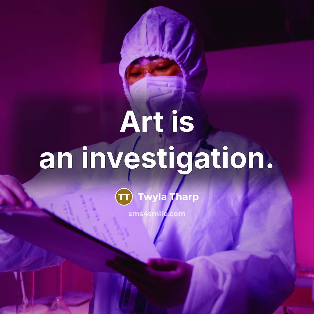 “Art is an investigation.…” quote by Twyla Tharp