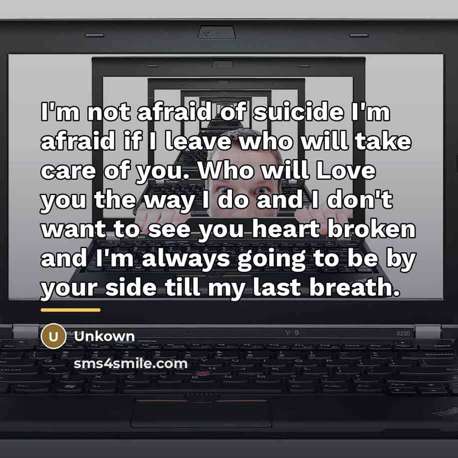 “I'm not afraid of suicide I'm afraid if I leave…” quote by Unkown