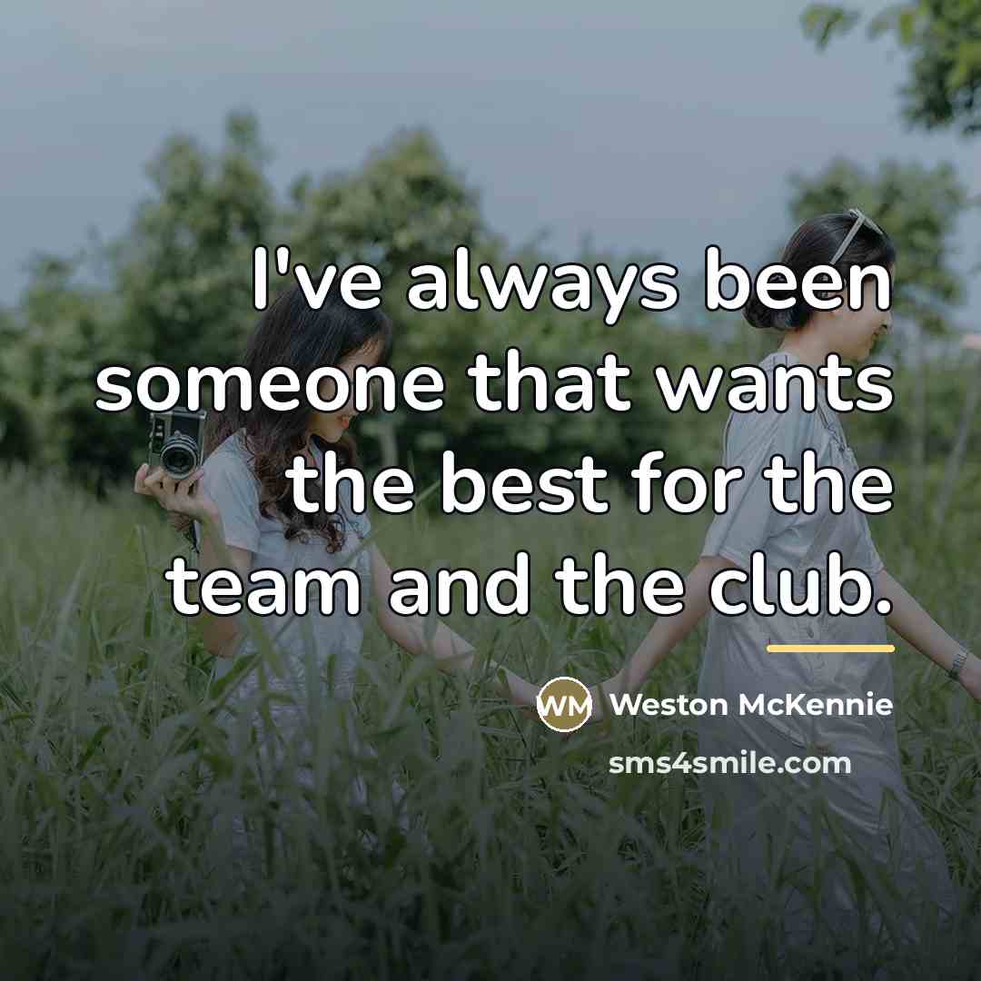 “I've always been someone that wants the best for the…” quote by Weston McKennie