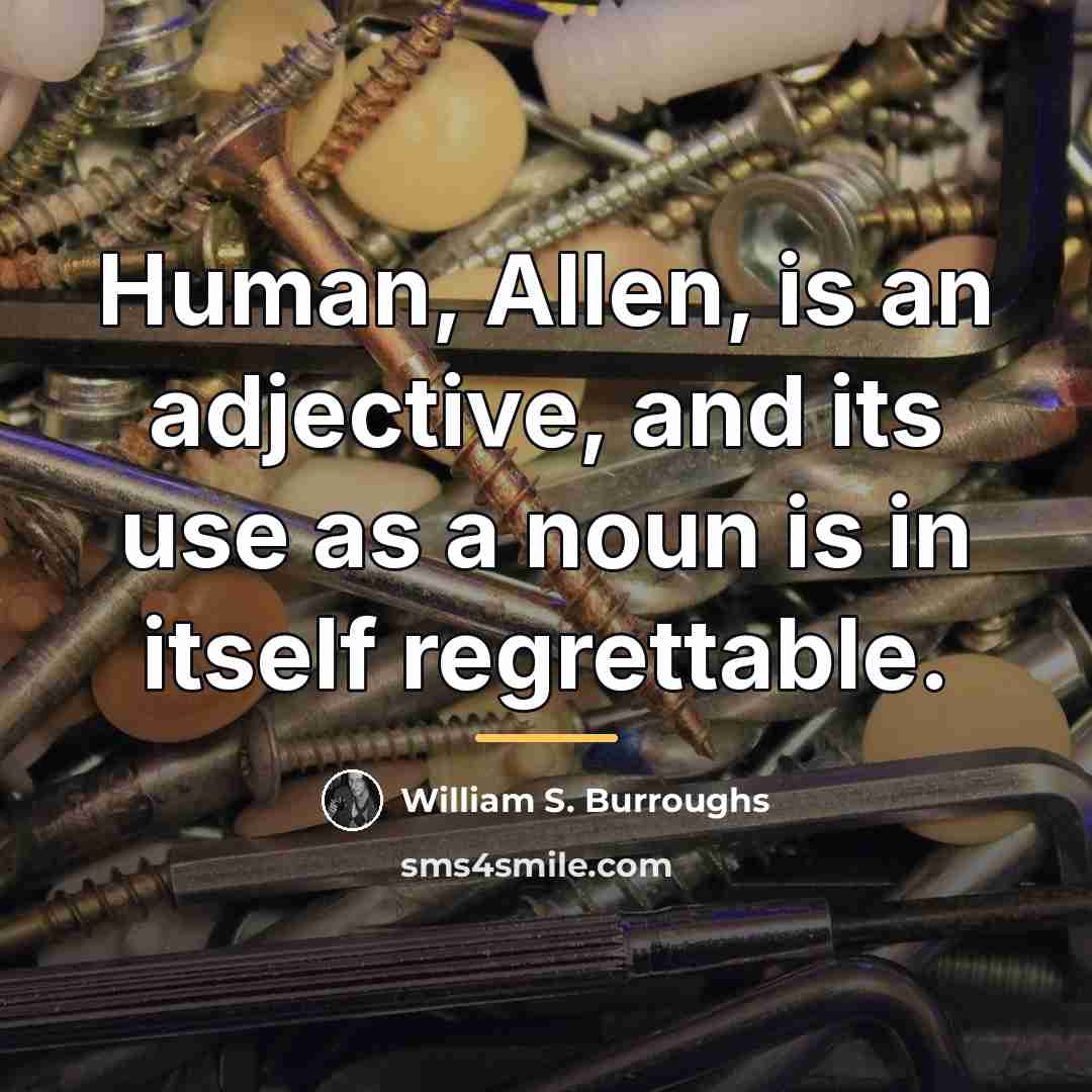 “Human, Allen, is an adjective, and its use as a…” quote by William S. Burroughs