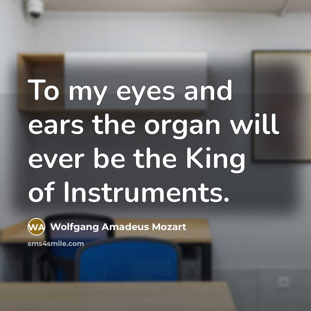 “To my eyes and ears the organ will ever be…” quote by Wolfgang Amadeus Mozart