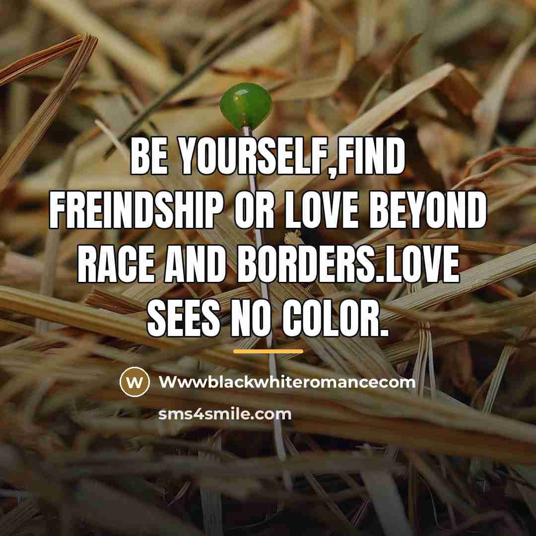 “Be yourself,find freindship or love beyond race and borders.LOVE sees…” quote by Wwwblackwhiteromancecom