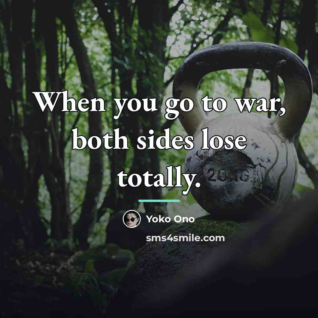 “When you go to war, both sides lose totally.…” quote by Yoko Ono