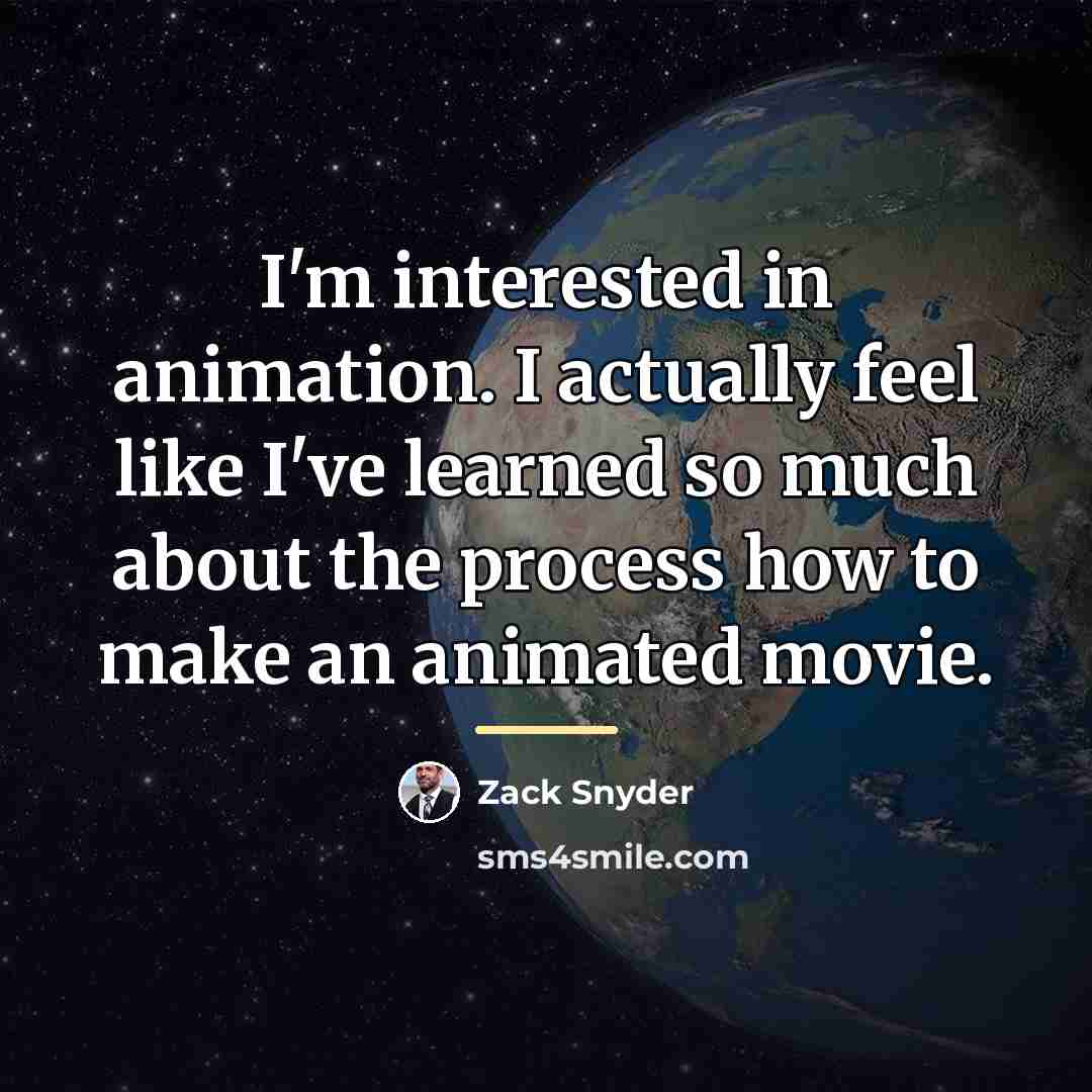 “I'm interested in animation. I actually feel like I've learned…” quote by Zack Snyder