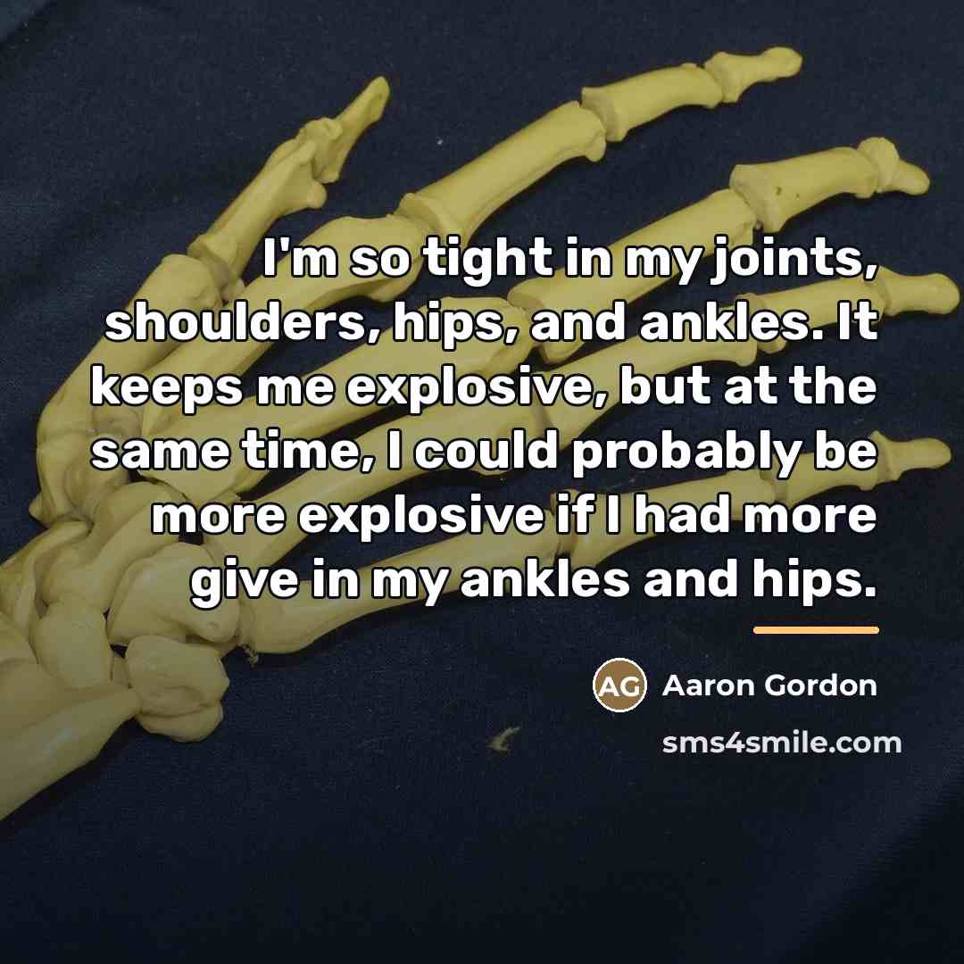 “I'm so tight in my joints, shoulders, hips, and ankles.…” quote by Aaron Gordon
