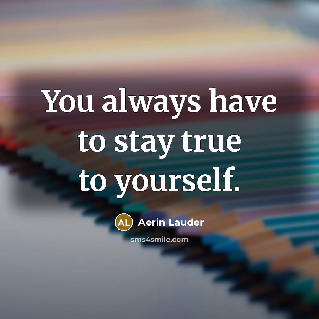 “You always have to stay true to yourself.…” quote by Aerin Lauder