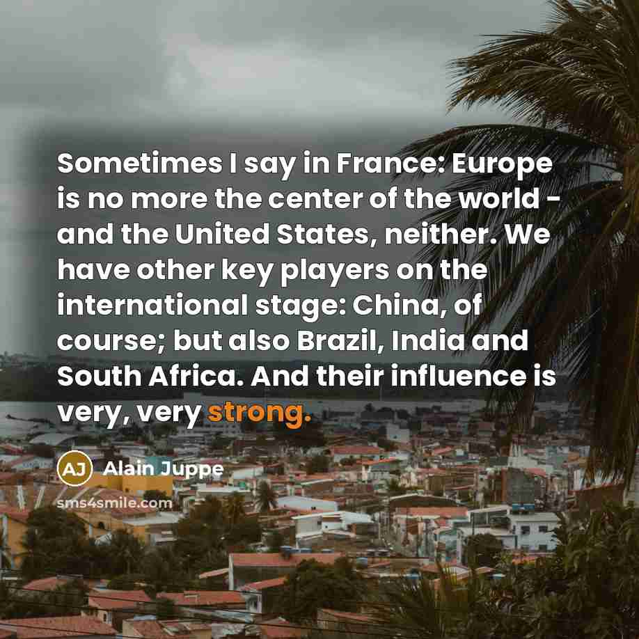 “Sometimes I say in France: Europe is no more the…” quote by Alain Juppe
