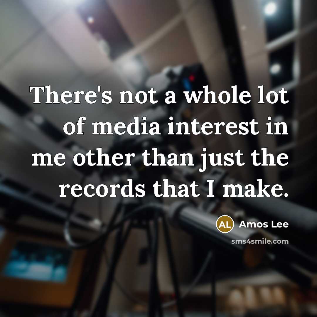 “There's not a whole lot of media interest in me…” quote by Amos Lee