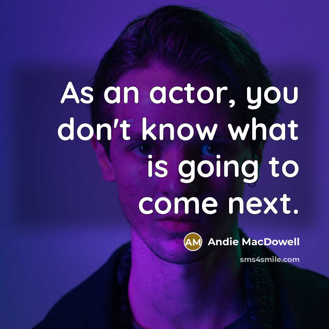 “As an actor, you don't know what is going to…” quote by Andie MacDowell
