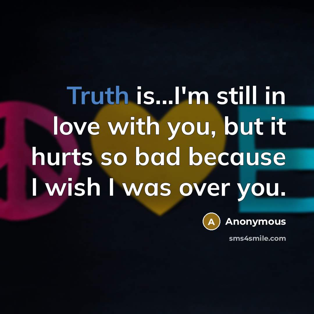 “Truth is...I'm still in love with you, but it hurts…” quote by Anonymous