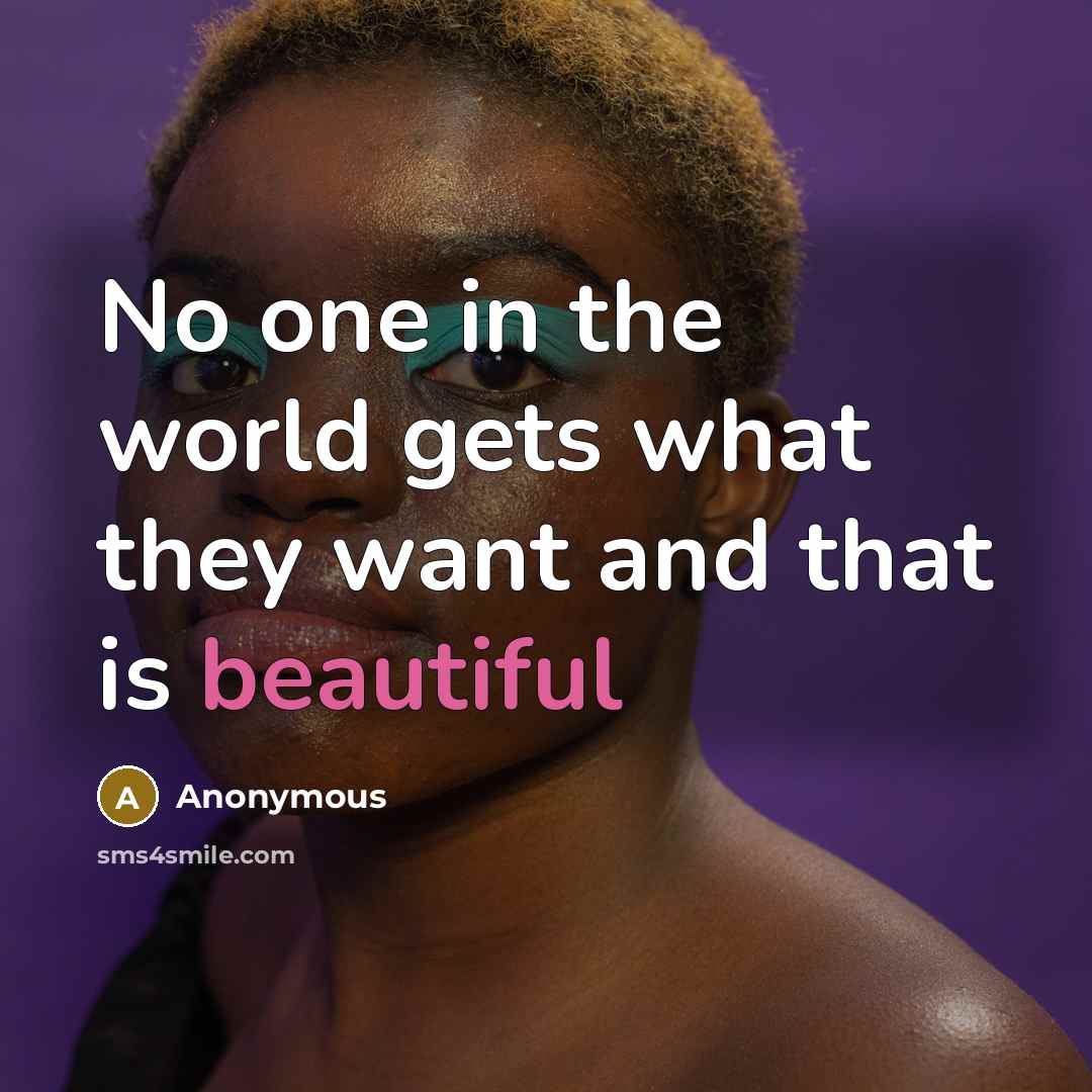 “No one in the world gets what they want and…” quote by Anonymous
