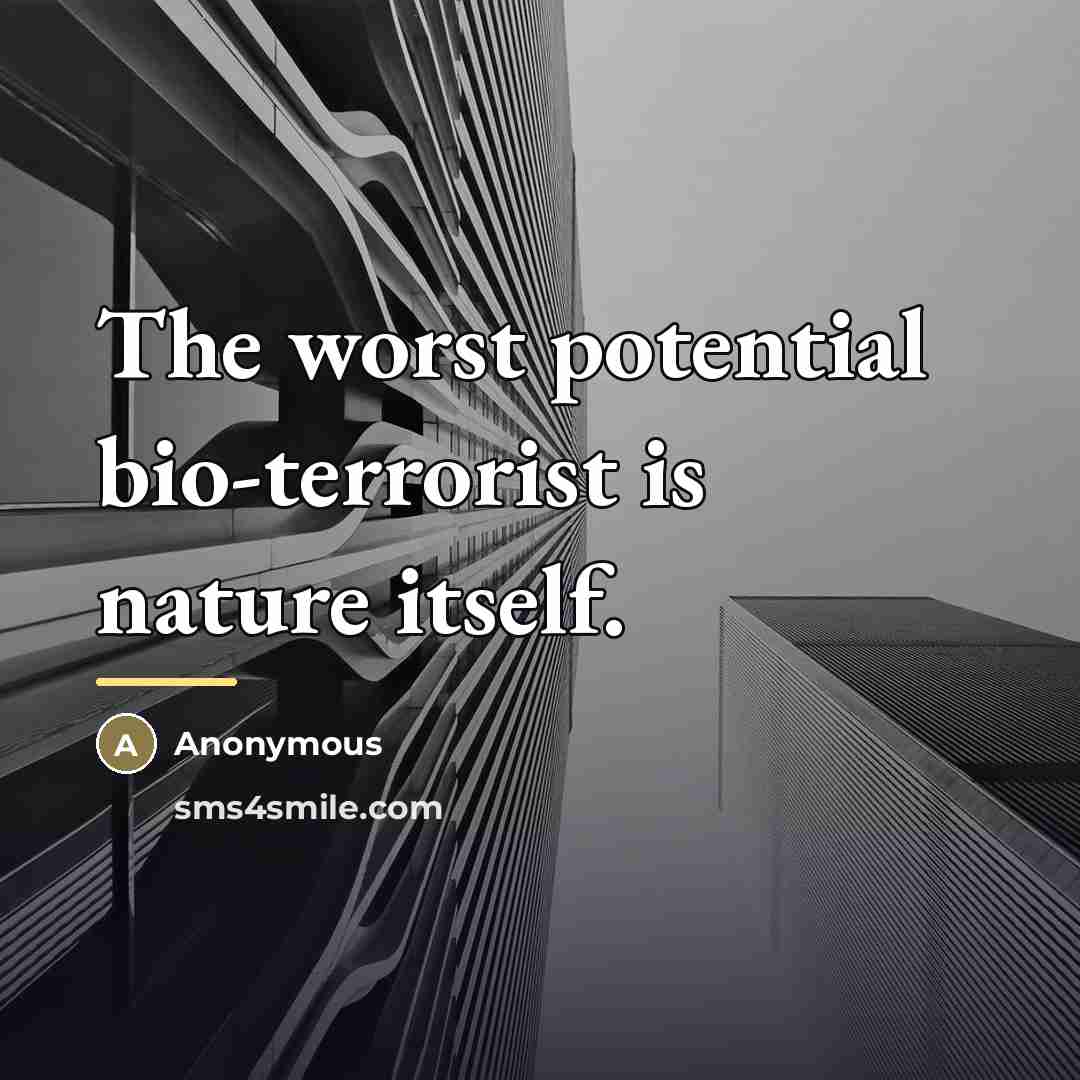 “The worst potential bio-terrorist is nature itself.…” quote by Anonymous