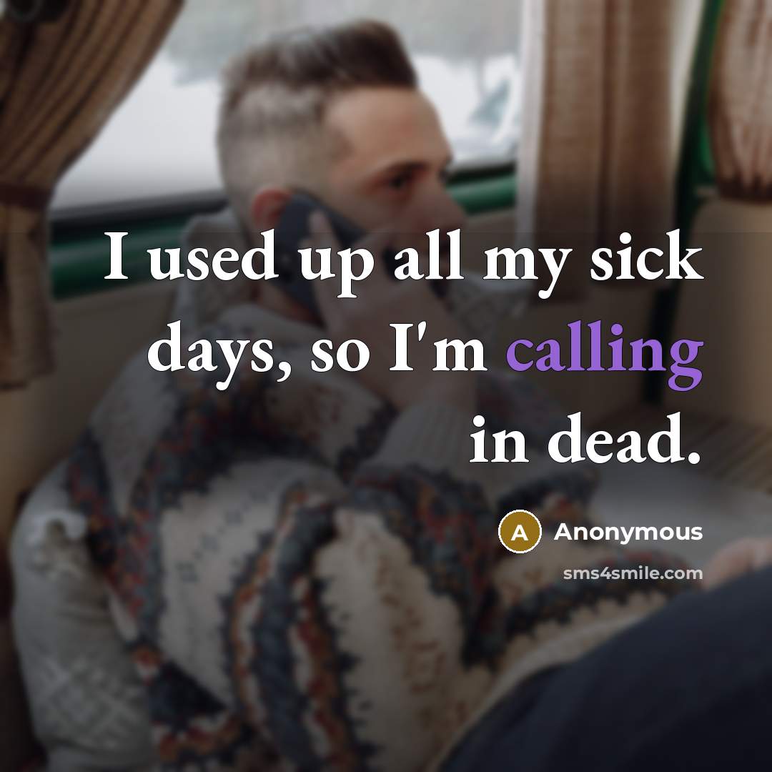 “I used up all my sick days, so I'm calling…” quote by Anonymous