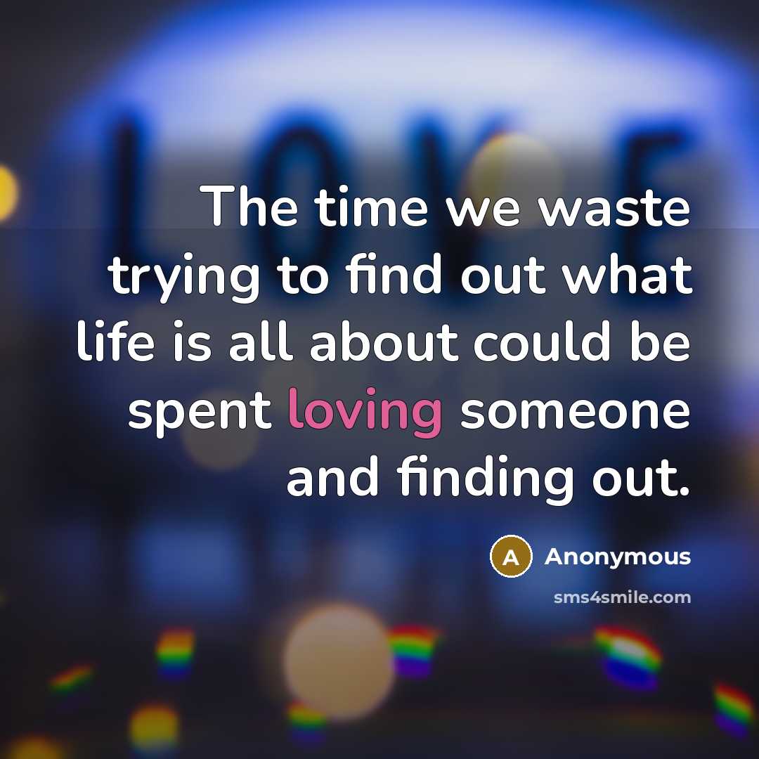 “The time we waste trying to find out what life…” quote by Anonymous