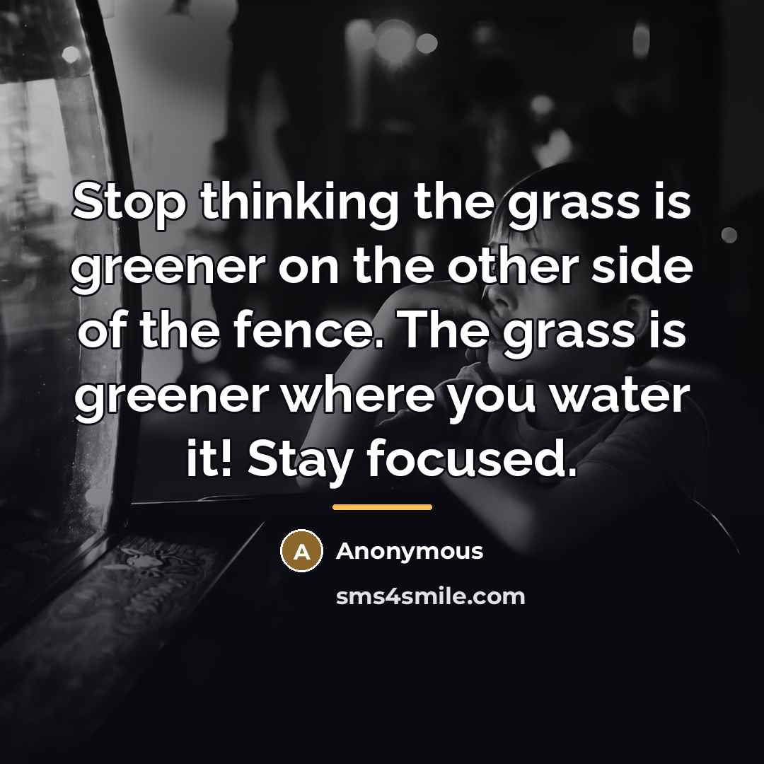 “Stop thinking the grass is greener on the other side…” quote by Anonymous