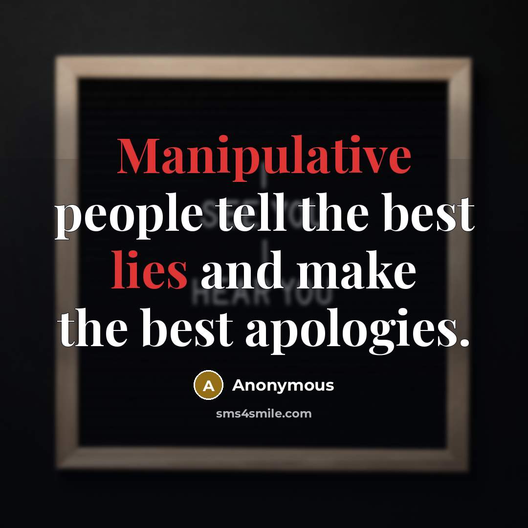 “Manipulative people tell the best lies and make the best apologies.” quote by Anonymous