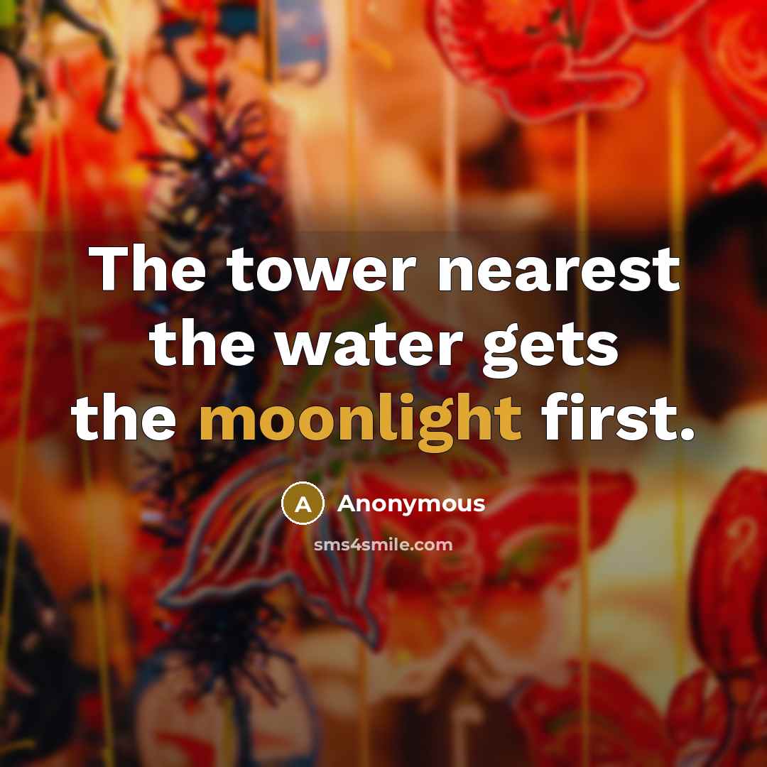 “The tower nearest the water gets the moonlight first.” quote by Anonymous