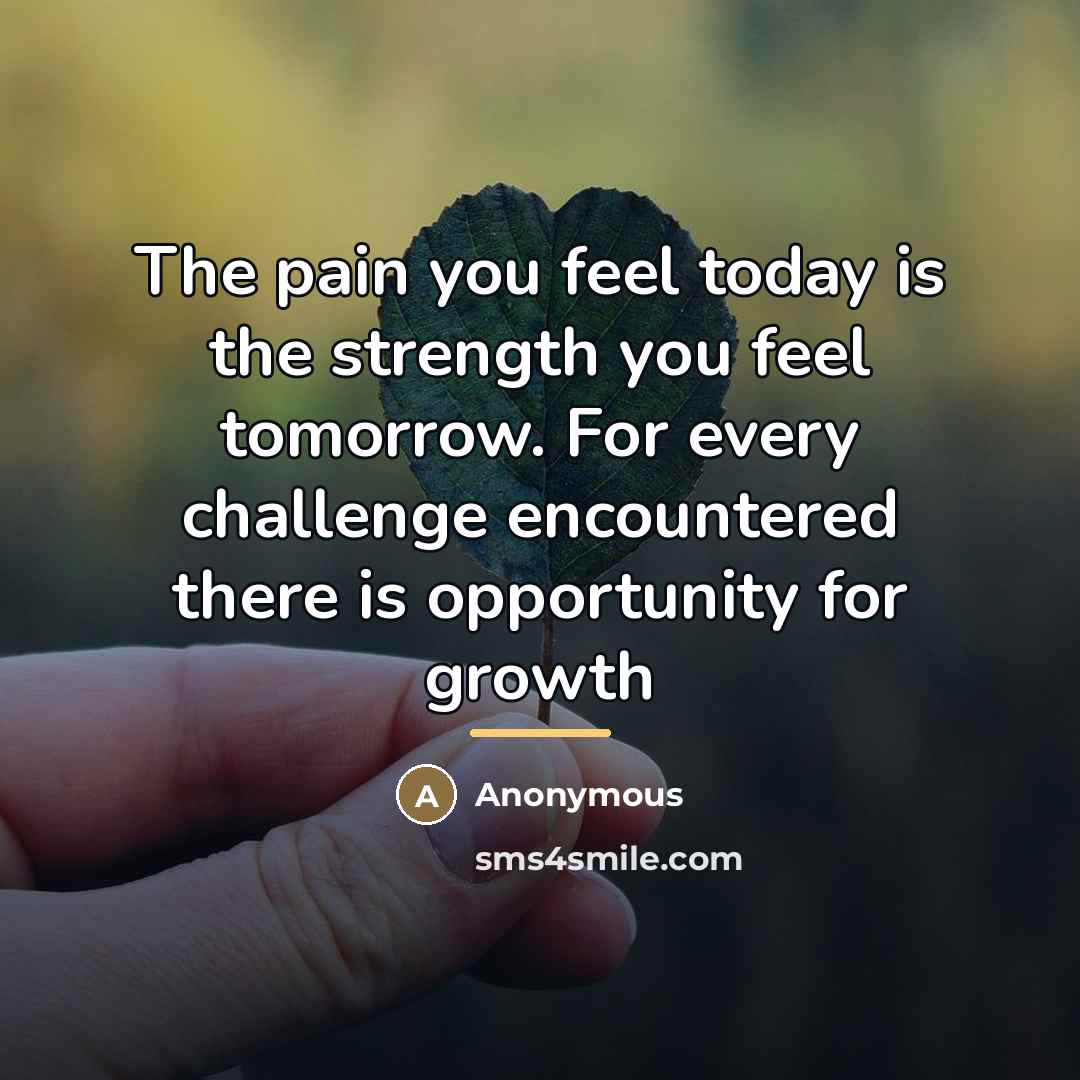 “The pain you feel today is the strength you feel…” quote by Anonymous