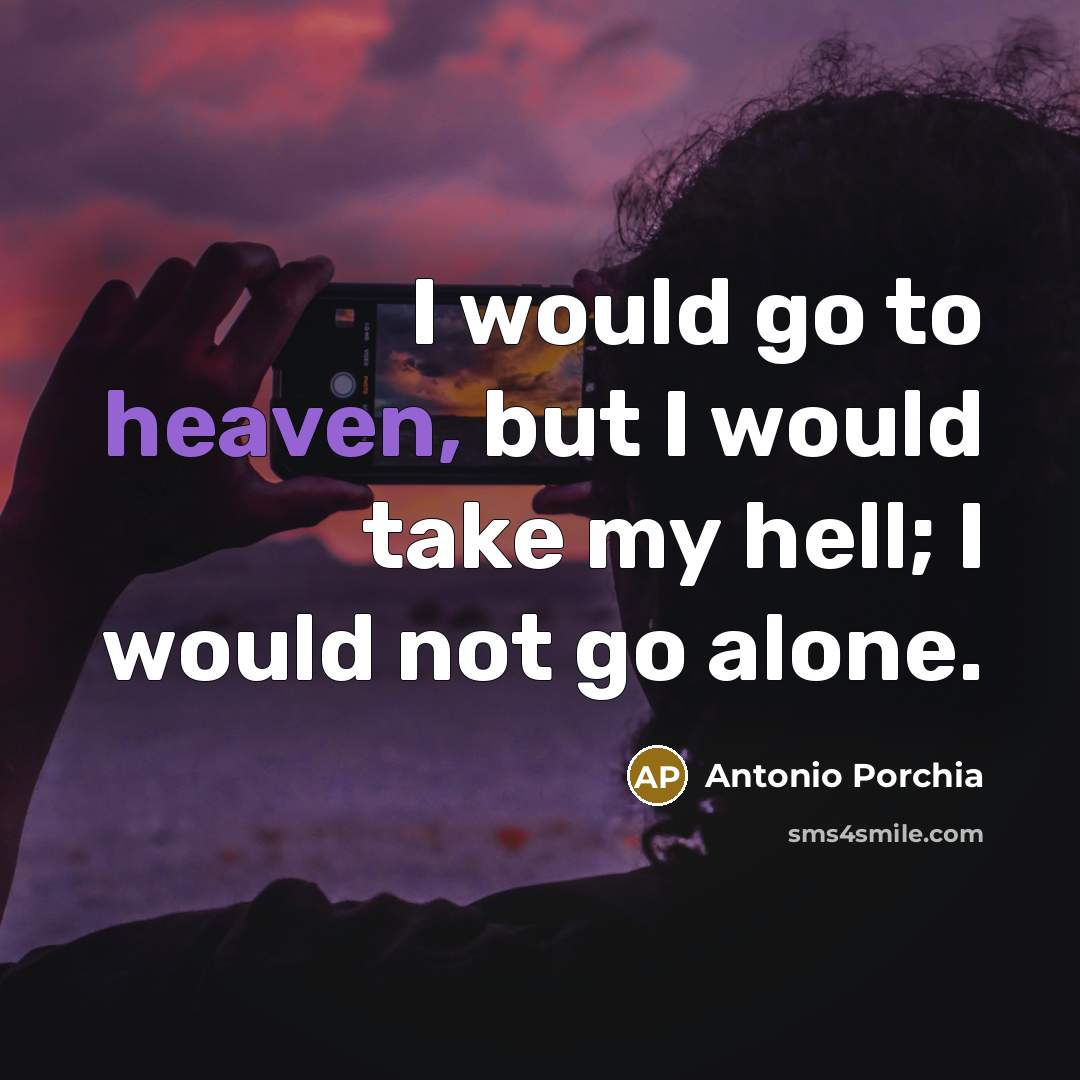 “I would go to heaven, but I would take my…” quote by Antonio Porchia