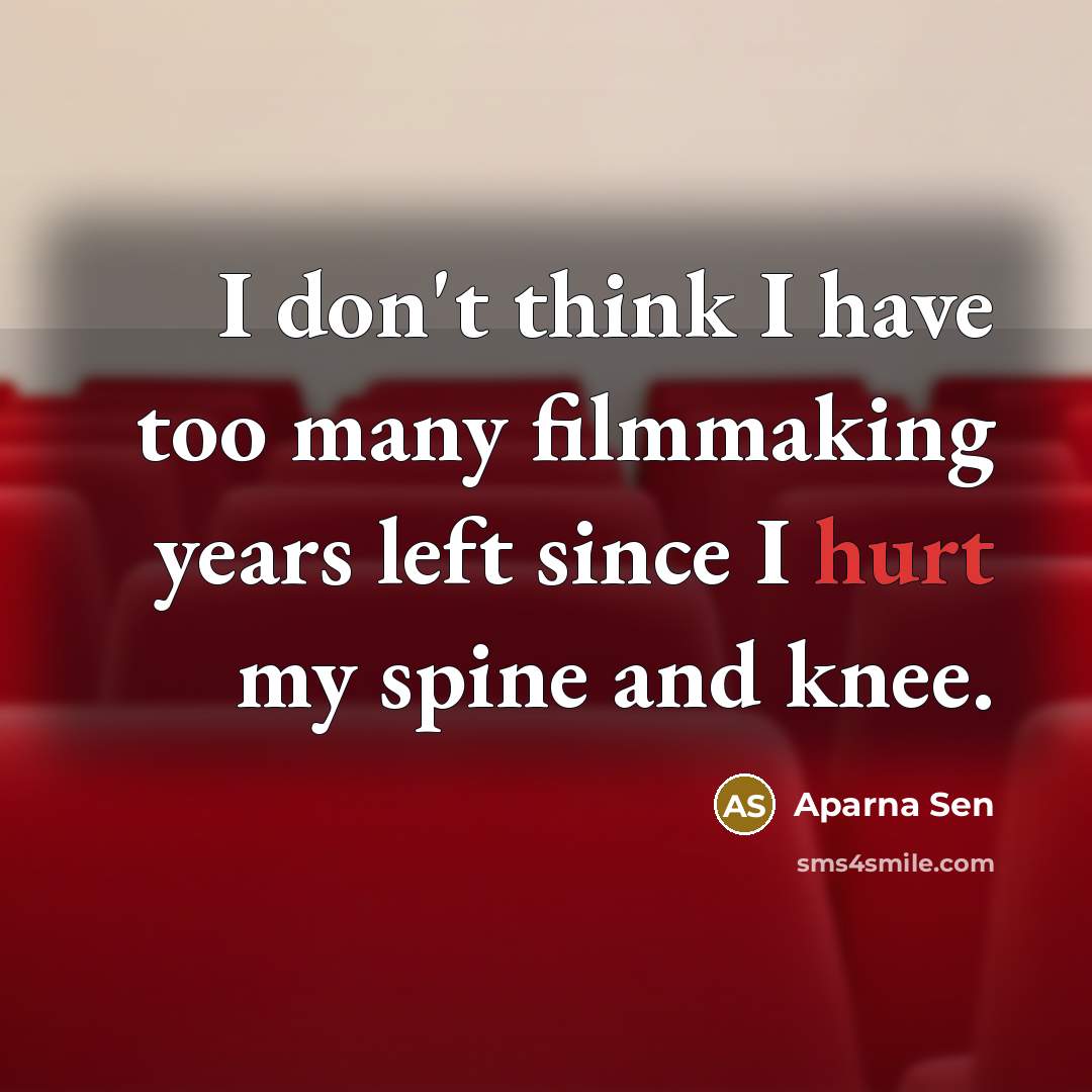 “I don't think I have too many filmmaking years left…” quote by Aparna Sen