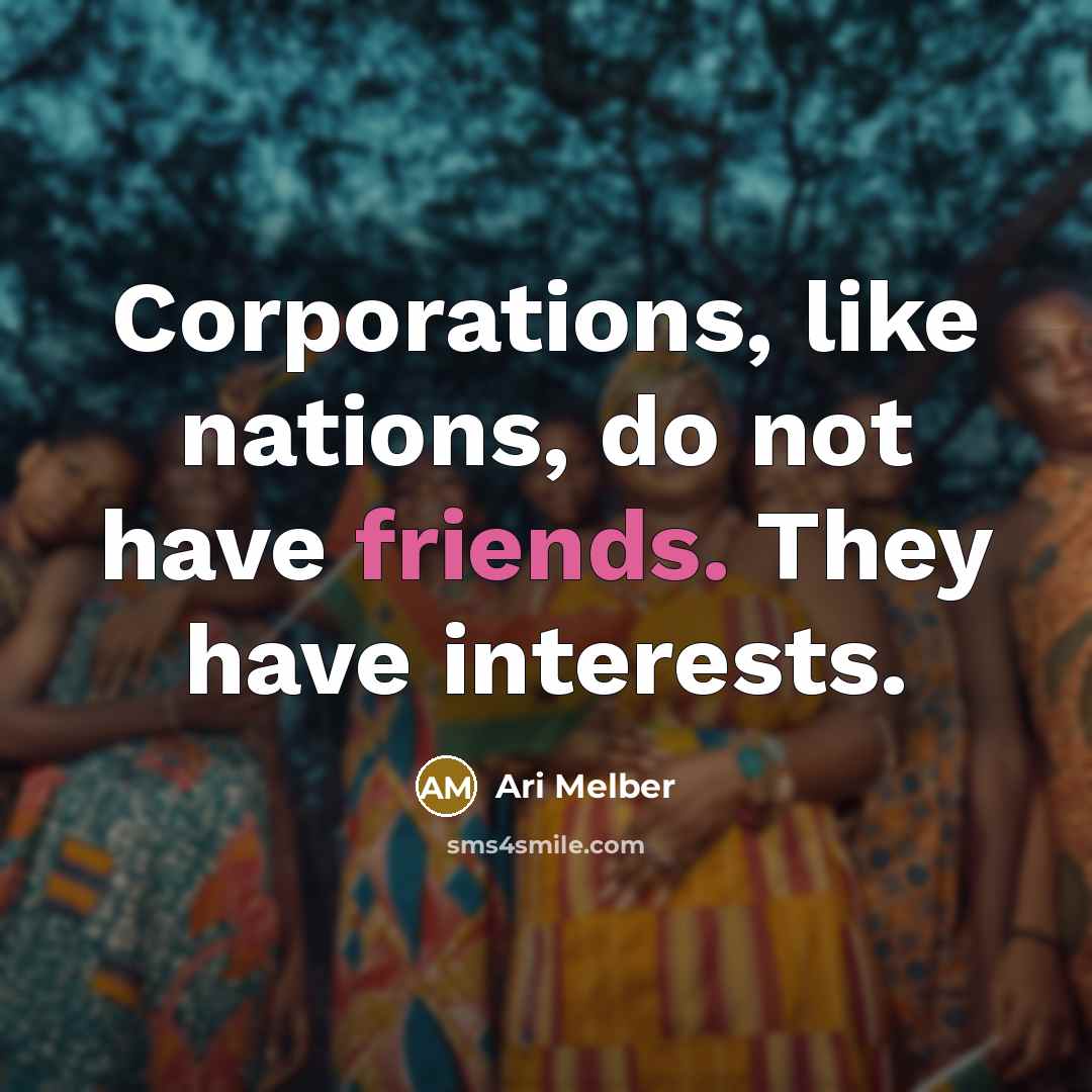 “Corporations, like nations, do not have friends. They have interests.…” quote by Ari Melber
