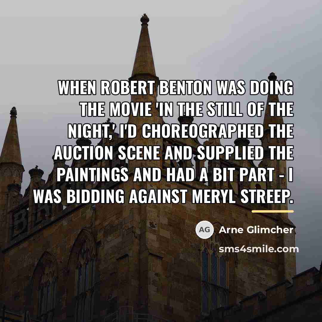 “When Robert Benton was doing the movie 'In the Still…” quote by Arne Glimcher