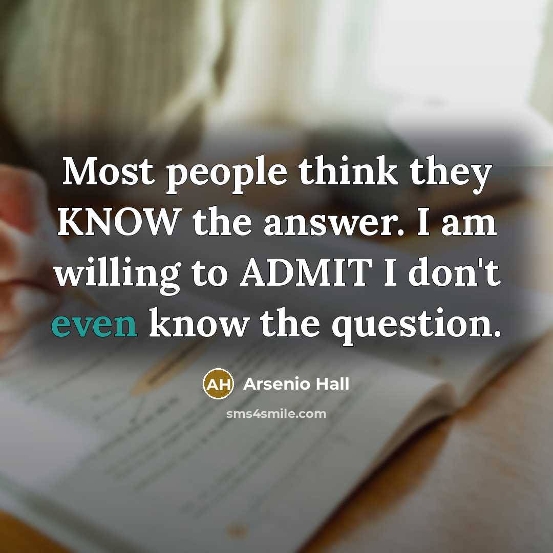 “Most people think they KNOW the answer. I am willing…” quote by Arsenio Hall