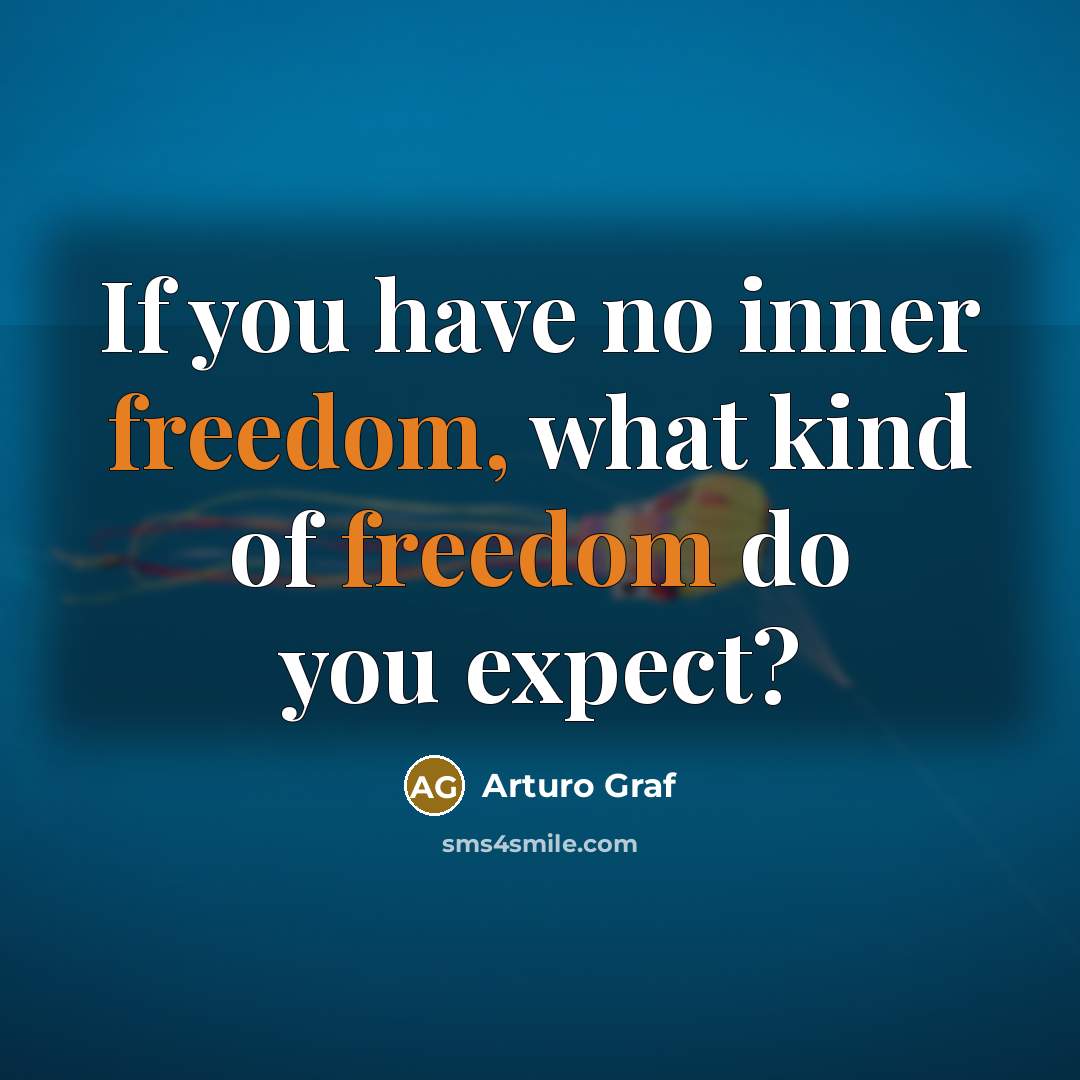 “If you have no inner freedom, what kind of freedom…” quote by Arturo Graf