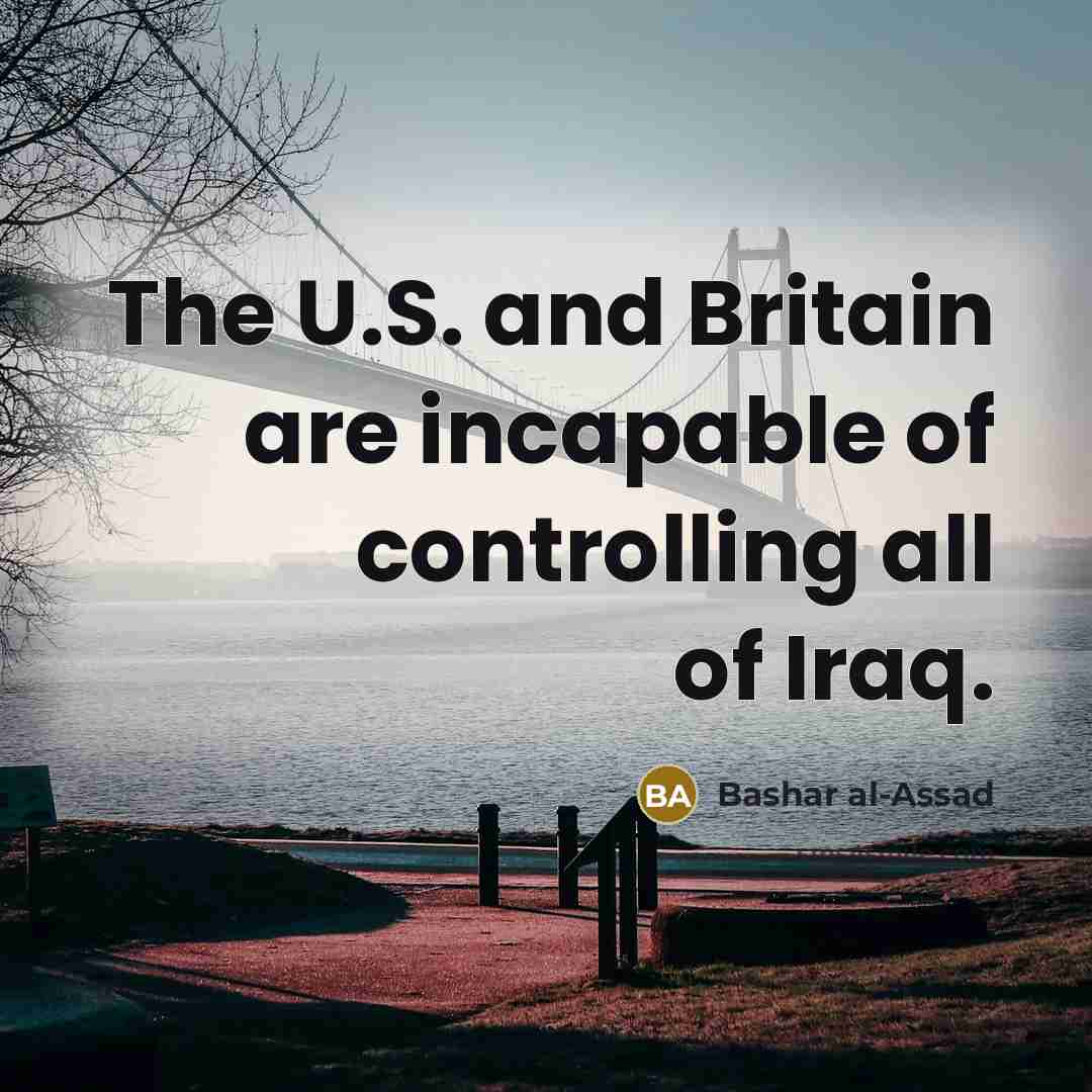 “The U.S. and Britain are incapable of controlling all of…” quote by Bashar al-Assad
